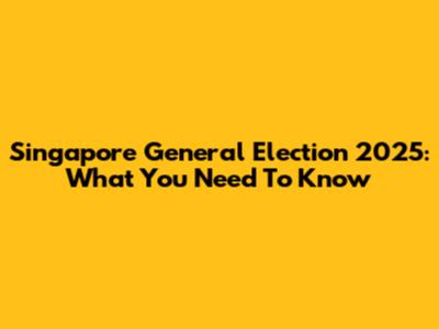 Singapore General Election 2025: What You Need To Know