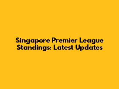 Singapore Premier League Standings: Latest Updates