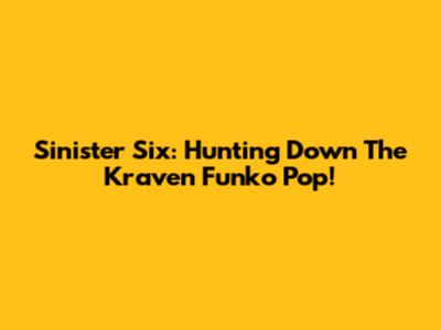 Sinister Six: Hunting Down The Kraven Funko Pop!