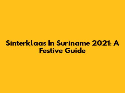 Sinterklaas In Suriname 2021: A Festive Guide