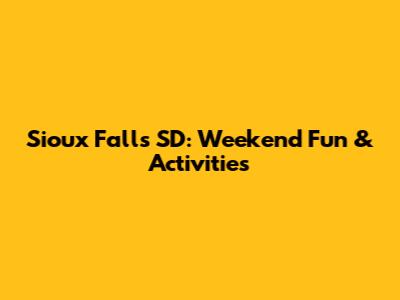 Sioux Falls SD: Weekend Fun & Activities