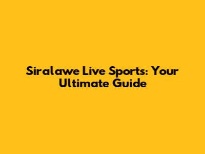 Siralawe Live Sports: Your Ultimate Guide