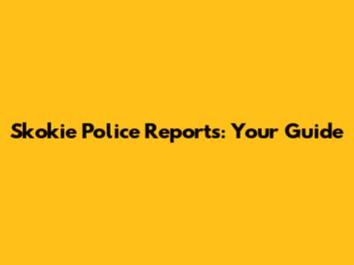 Skokie Police Reports: Your Guide