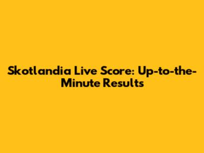 Skotlandia Live Score: Up-to-the-Minute Results
