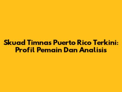 Skuad Timnas Puerto Rico Terkini: Profil Pemain Dan Analisis
