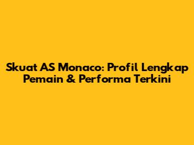 Skuat AS Monaco: Profil Lengkap Pemain & Performa Terkini