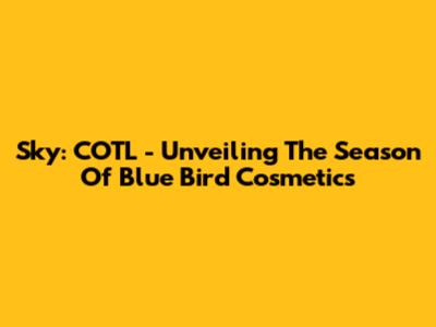 Sky: COTL - Unveiling The Season Of Blue Bird Cosmetics