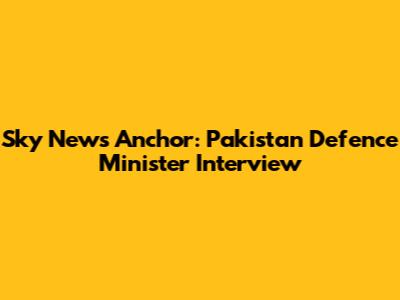 Sky News Anchor: Pakistan Defence Minister Interview