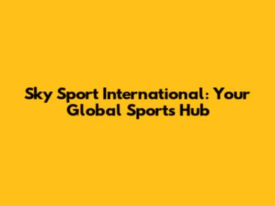 Sky Sport International: Your Global Sports Hub