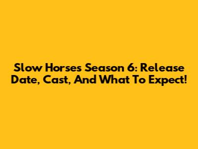 Slow Horses Season 6: Release Date, Cast, And What To Expect!