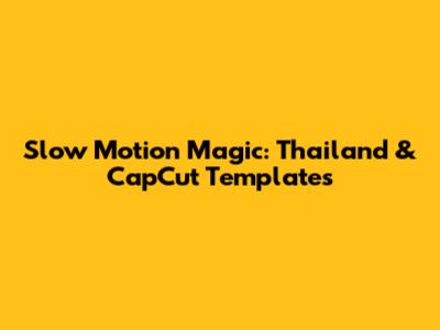 Slow Motion Magic: Thailand & CapCut Templates