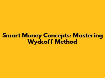 Smart Money Concepts: Mastering Wyckoff Method