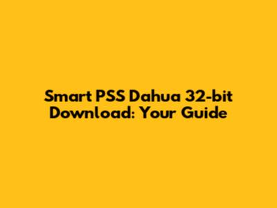 Smart PSS Dahua 32-bit Download: Your Guide