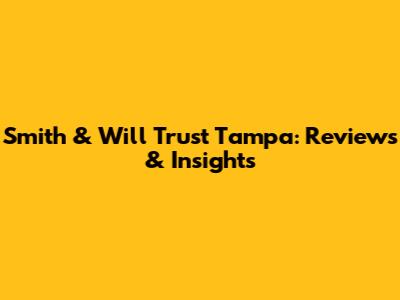 Smith & Will Trust Tampa: Reviews & Insights