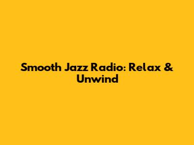 Smooth Jazz Radio: Relax & Unwind