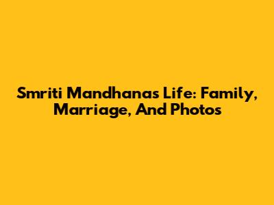 Smriti Mandhana's Life: Family, Marriage, And Photos