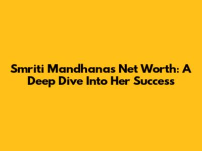 Smriti Mandhana's Net Worth: A Deep Dive Into Her Success