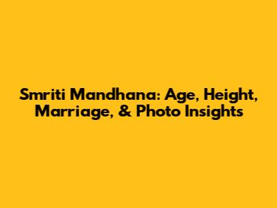 Smriti Mandhana: Age, Height, Marriage, & Photo Insights