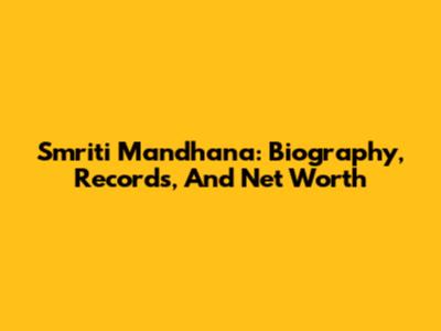 Smriti Mandhana: Biography, Records, And Net Worth