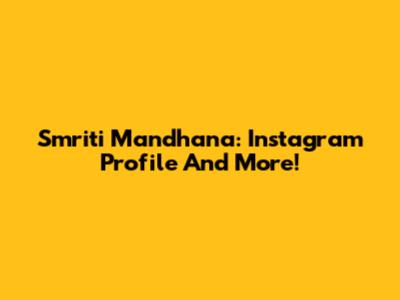 Smriti Mandhana: Instagram Profile And More!