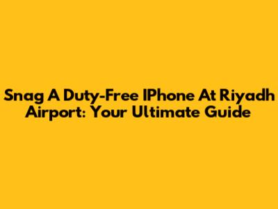 Snag A Duty-Free IPhone At Riyadh Airport: Your Ultimate Guide