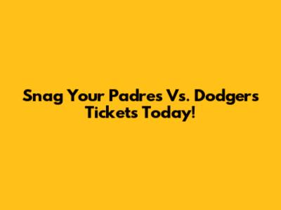 Snag Your Padres Vs. Dodgers Tickets Today!