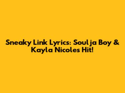 Sneaky Link Lyrics: Soulja Boy & Kayla Nicole's Hit!