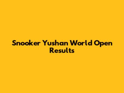Snooker Yushan World Open Results