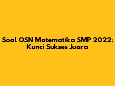 Soal OSN Matematika SMP 2022: Kunci Sukses Juara