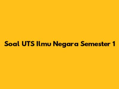 Soal UTS Ilmu Negara Semester 1