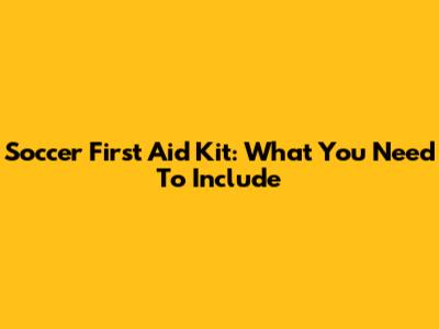 Soccer First Aid Kit: What You Need To Include
