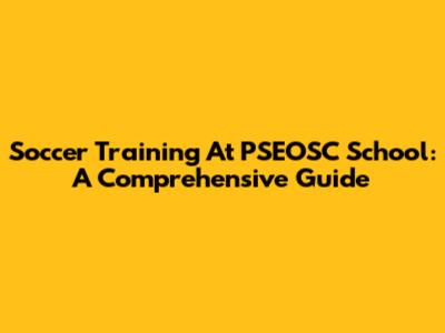 Soccer Training At PSEOSC School: A Comprehensive Guide