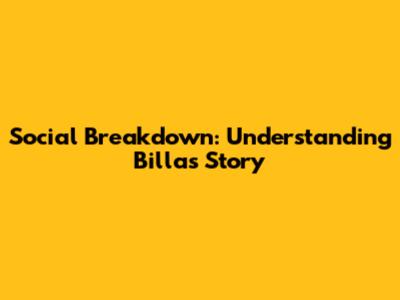 Social Breakdown: Understanding Billa's Story
