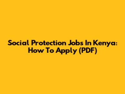 Social Protection Jobs In Kenya: How To Apply (PDF)