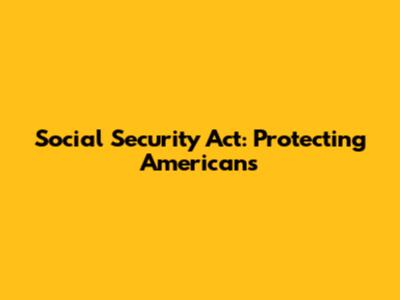 Social Security Act: Protecting Americans