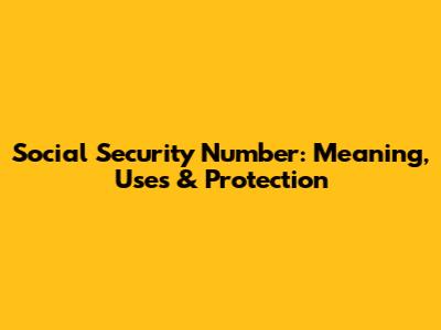 Social Security Number: Meaning, Uses & Protection