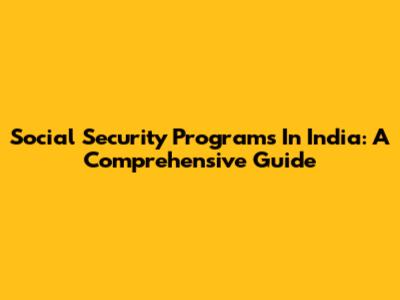 Social Security Programs In India: A Comprehensive Guide