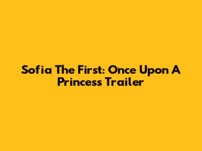 Sofia The First: Once Upon A Princess Trailer