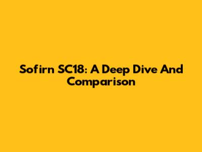 Sofirn SC18: A Deep Dive And Comparison