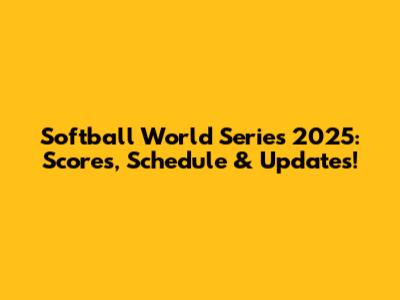 Softball World Series 2025: Scores, Schedule & Updates!
