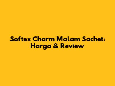Softex Charm Malam Sachet: Harga & Review