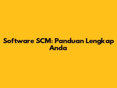 Software SCM: Panduan Lengkap Anda