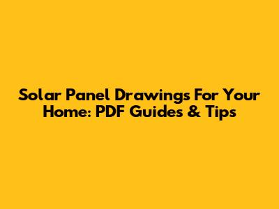 Solar Panel Drawings For Your Home: PDF Guides & Tips