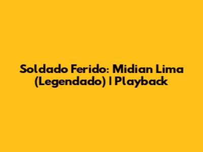 Soldado Ferido: Midian Lima (Legendado) | Playback