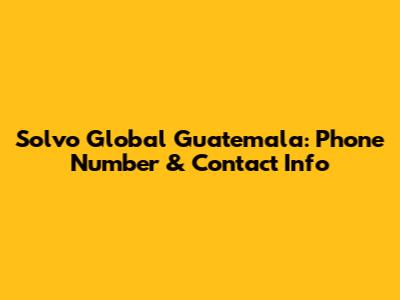 Solvo Global Guatemala: Phone Number & Contact Info