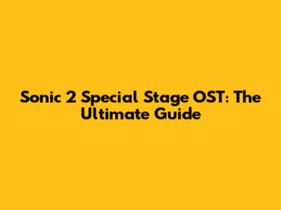 Sonic 2 Special Stage OST: The Ultimate Guide