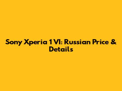 Sony Xperia 1 VI: Russian Price & Details