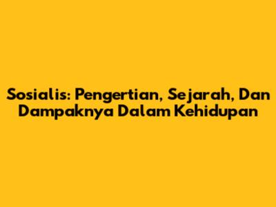 Sosialis: Pengertian, Sejarah, Dan Dampaknya Dalam Kehidupan