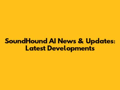 SoundHound AI News & Updates: Latest Developments