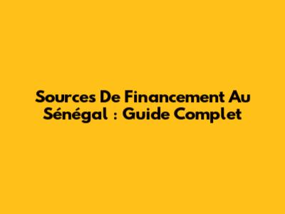 Sources De Financement Au Sénégal : Guide Complet